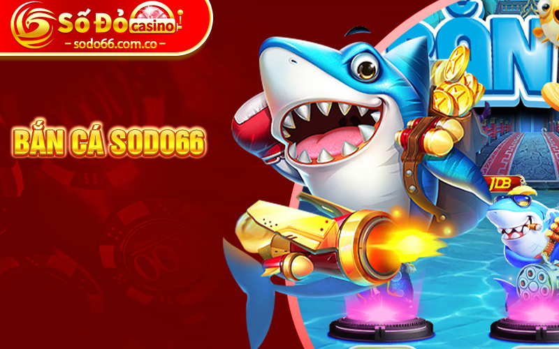 Bắn Cá Sodo66 - Sân Chơi Giải Trí Hấp Dẫn và Thú Vị 7 Ưu điểm đặc biệt tại bắn cá sodo66