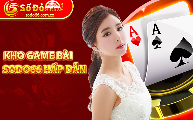 Game Bài Sodo66 - Trải Nghiệm Các Trò Chơi Bài Hấp Dẫn 6 Kho game bài sodo66 hấp dẫn