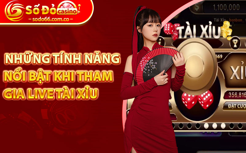 Live Tài Xỉu Đổi Thưởng - Sự Hấp Dẫn Không Giới Hạn 7 Những tính năng nổi bật khi tham gia live tài xỉu
