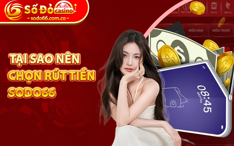 Rút Tiền Sodo66 - Hướng Dẫn Cách Rút Tiền Và Những Điều Cần Lưu Ý 6 Tại sao nên chọn Rút tiền Sodo66