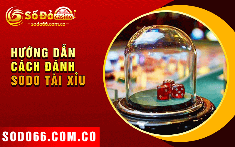 Sodo Tài Xỉu - Trò Chơi Sic Bo Đầy Mê Hoặc Tại SODO66 4 Hướng Dẫn Cách Đánh Sodo Tài Xỉu