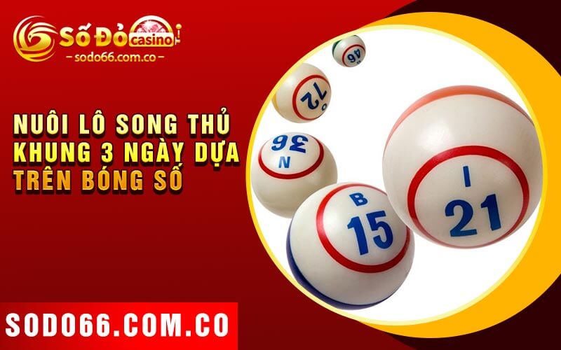 Nuôi Lô Song Thủ Khung 3 Ngày - Đường Đến Thành Công 5 Nuôi lô song thủ khung 3 ngày dựa trên bóng số
