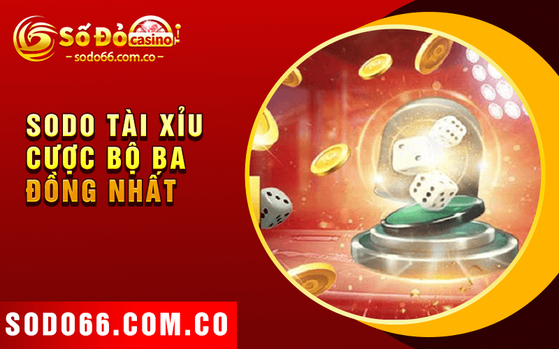 Sodo Tài Xỉu - Trò Chơi Sic Bo Đầy Mê Hoặc Tại SODO66 5 Sodo Tài Xỉu Cược Bộ Ba Đồng Nhất