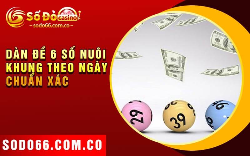 Dàn Lô 6 Số - Hướng Dẫn Cách Nuôi Dàn Đề 6 Số Hiệu Quả 5 Dàn đề 6 số nuôi khung theo ngày chuẩn xác