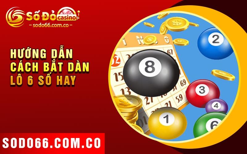 Dàn Lô 6 Số - Hướng Dẫn Cách Nuôi Dàn Đề 6 Số Hiệu Quả 4 Hướng dẫn cách bắt dàn lô 6 số hay