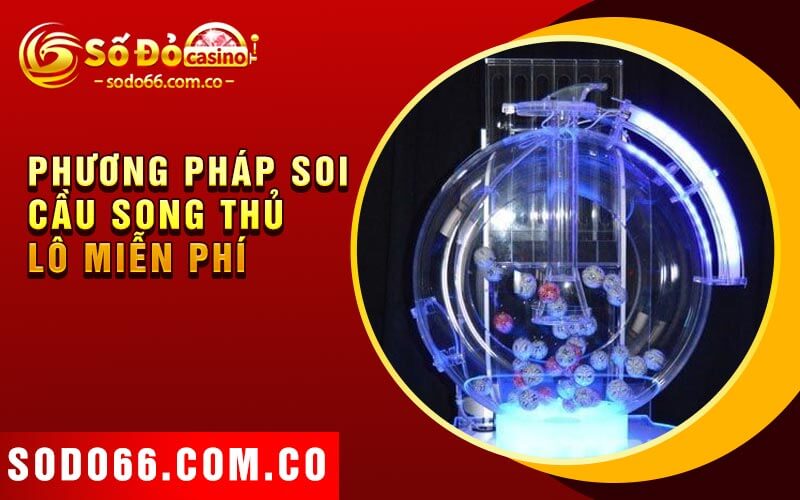Song Thủ Lô Miễn Phí - Phương Pháp Nuôi Lô Hiệu Quả Nhất 3 Phương pháp soi cầu song thủ lô miễn phí