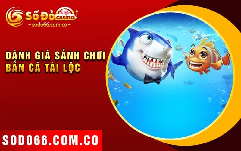 Bắn Cá Tài Lộc - Nơi Niềm Vui Và May Mắn Hội Tụ 3 Đánh giá sảnh chơi Bắn Cá Tài Lộc