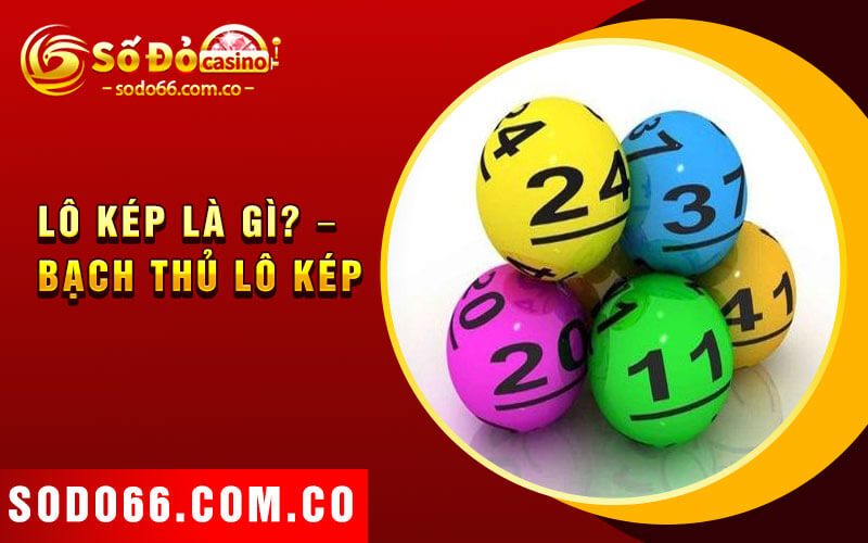 Bạch Thủ Lô Kép - Bí Quyết Để Giành Chiến Thắng Lớn 3 Lô kép là gì? – Bạch thủ lô kép
