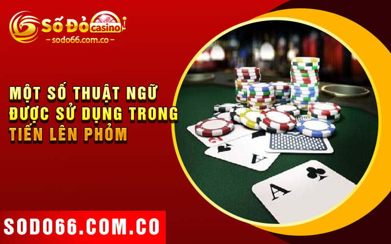 Tiến Lên Phỏm - Chiến Thuật Và Kỹ Năng Đánh Đỉnh Cao 3 Một số thuật ngữ được sử dụng trong Tiến lên Phỏm