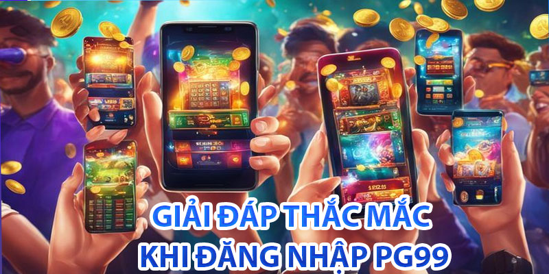 Đăng Nhập PG99 Siêu Tốc Chỉ Trong Vòng 3 Bước Thao Tác 7 Giải đáp thắc mắc khi đăng nhập PG99
